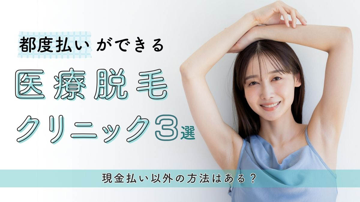 都度払いができる医療脱毛クリニックおすすめ3選!現金払い以外の方法はある?